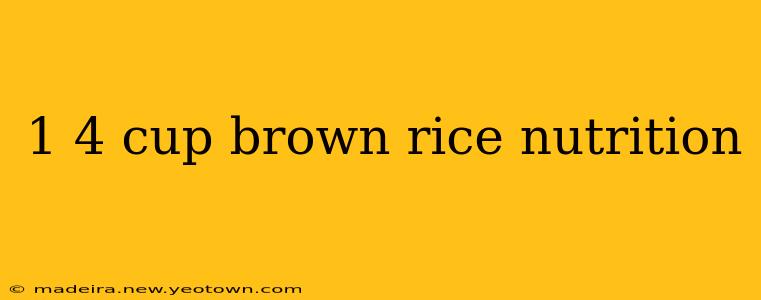 1 4 cup brown rice nutrition