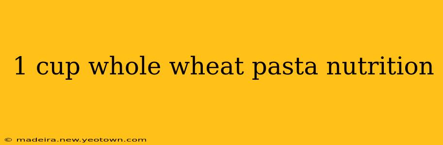 1 cup whole wheat pasta nutrition
