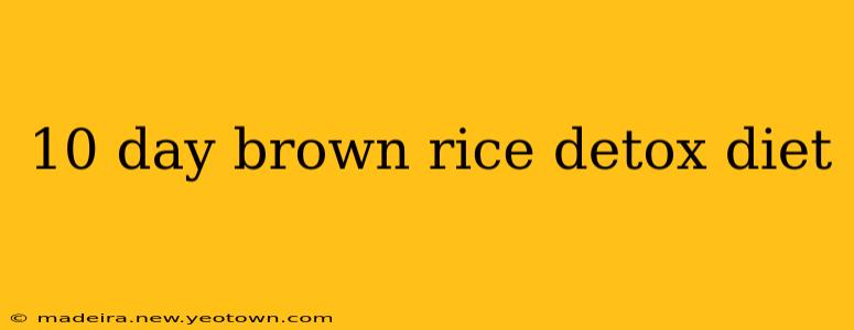 10 day brown rice detox diet