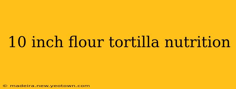 10 inch flour tortilla nutrition