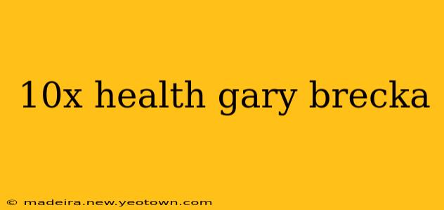 10x health gary brecka