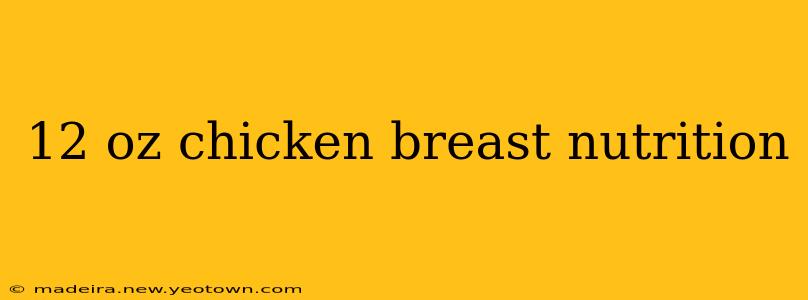 12 oz chicken breast nutrition