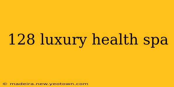 128 luxury health spa