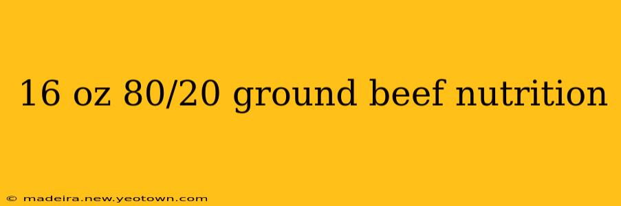 16 oz 80/20 ground beef nutrition