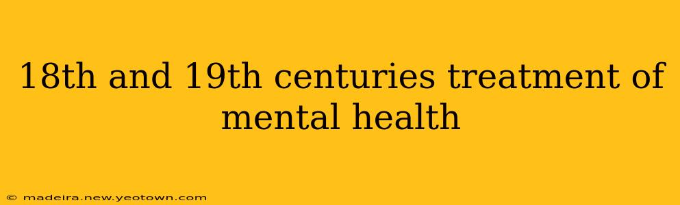 18th and 19th centuries treatment of mental health