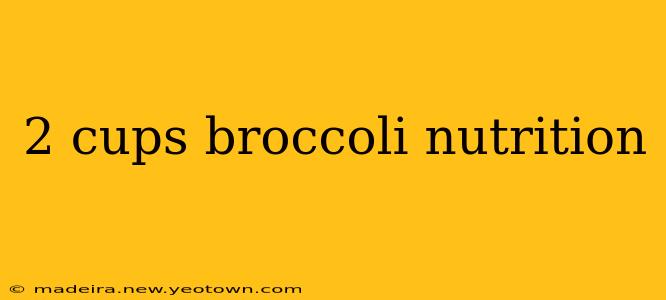 2 cups broccoli nutrition