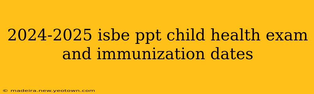 2024-2025 isbe ppt child health exam and immunization dates