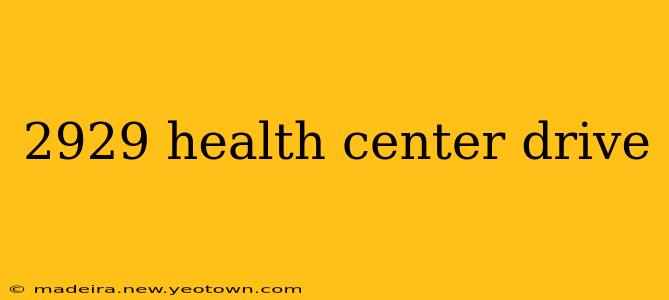 2929 health center drive 2929 health center drive