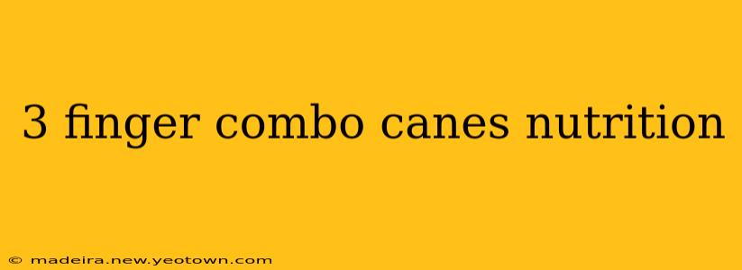 3 finger combo canes nutrition