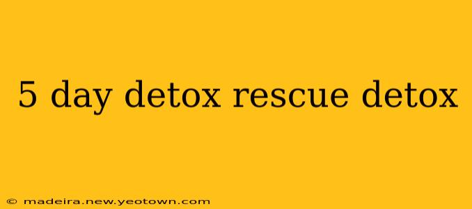 5 day detox rescue detox
