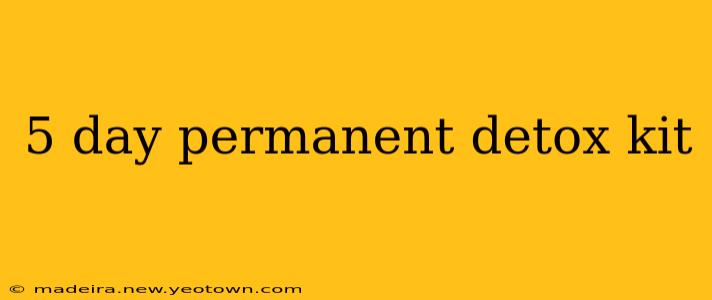 5 day permanent detox kit