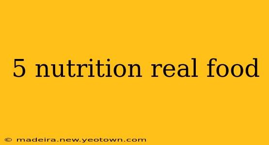 5 nutrition real food
