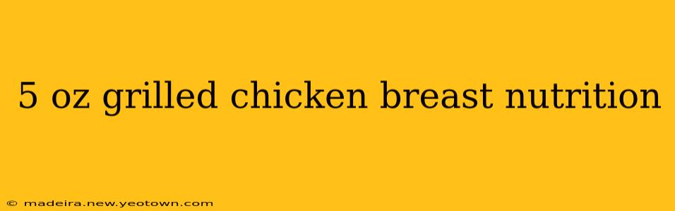 5 oz grilled chicken breast nutrition