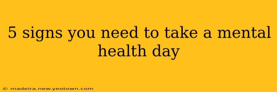 5 signs you need to take a mental health day