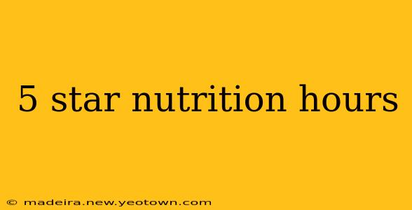 5 star nutrition hours