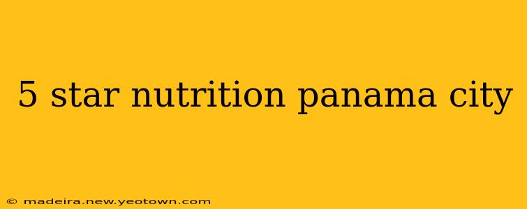 5 star nutrition panama city