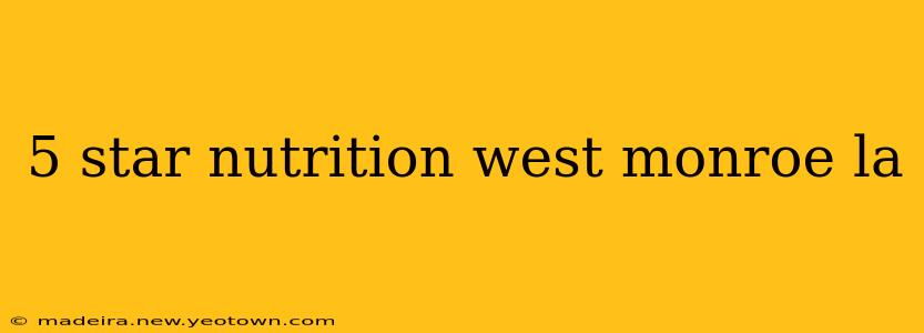 5 star nutrition west monroe la
