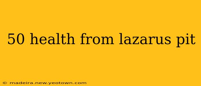 50 health from lazarus pit