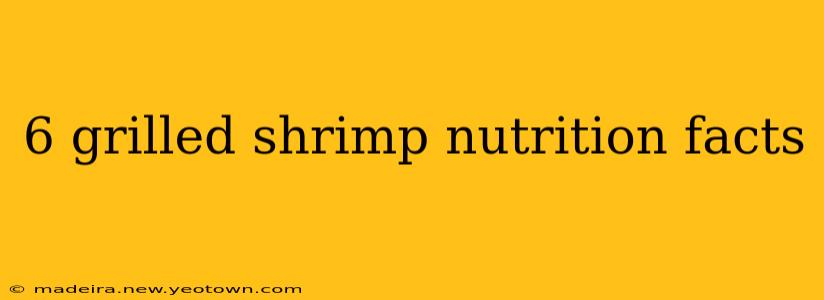 6 grilled shrimp nutrition facts