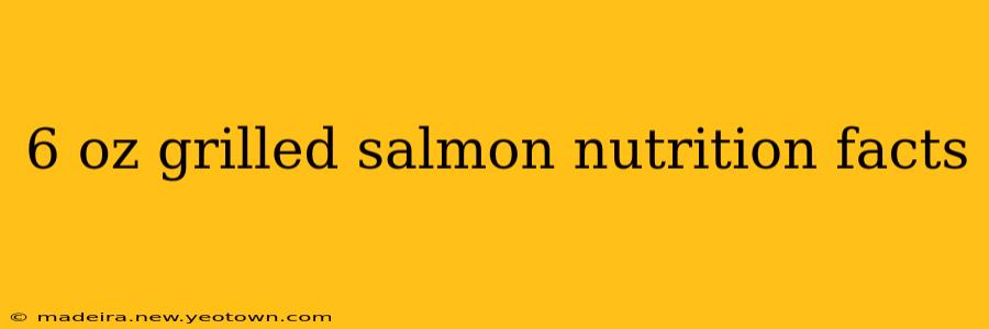 6 oz grilled salmon nutrition facts