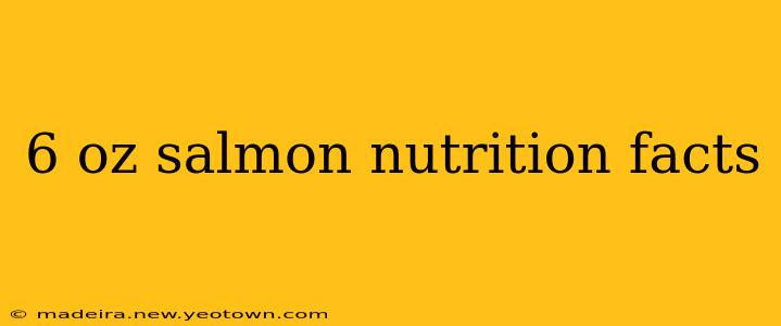 6 oz salmon nutrition facts