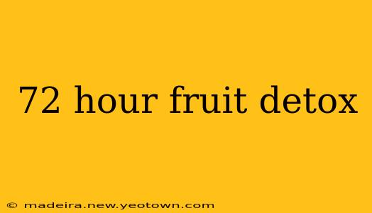 72 hour fruit detox