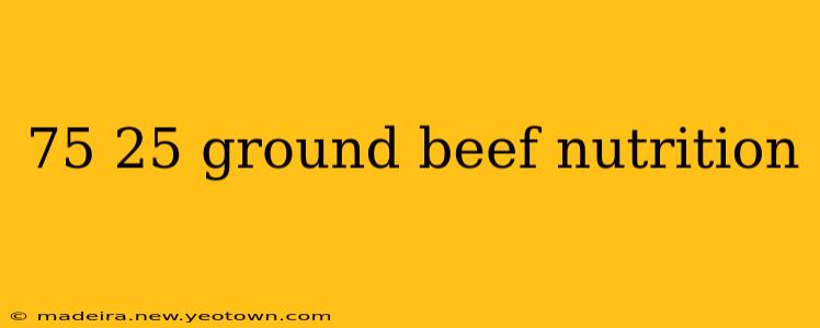 75 25 ground beef nutrition