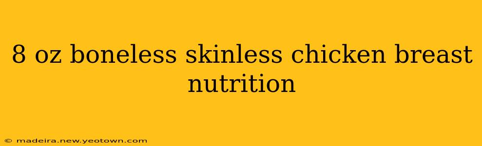 8 oz boneless skinless chicken breast nutrition