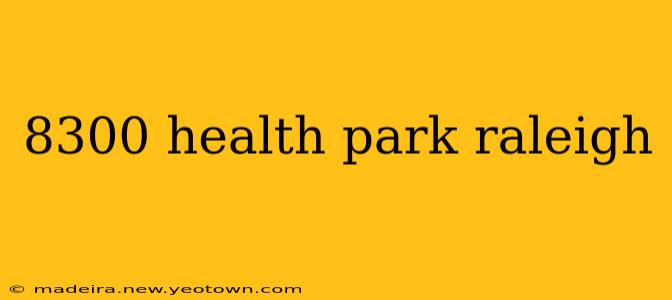 8300 health park raleigh