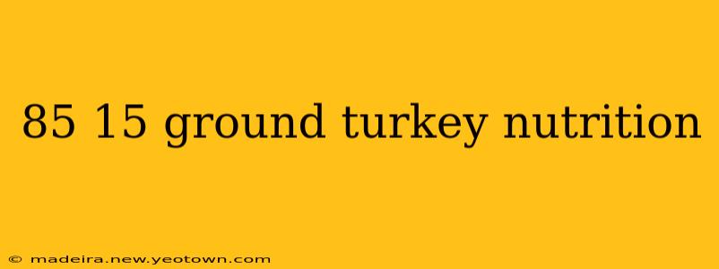 85 15 ground turkey nutrition