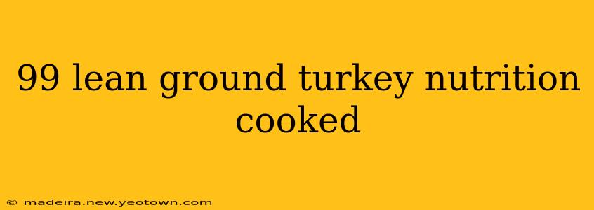 99 lean ground turkey nutrition cooked