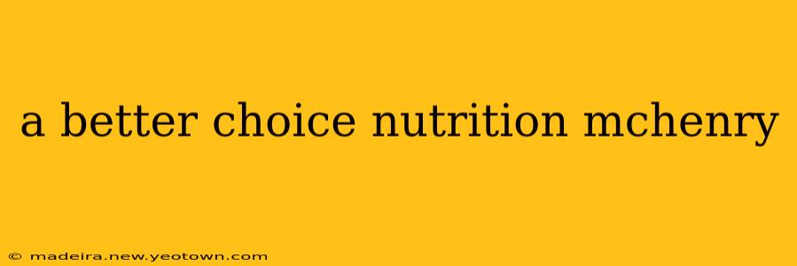 a better choice nutrition mchenry