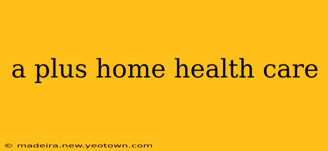 a plus home health care