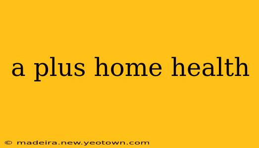 a plus home health