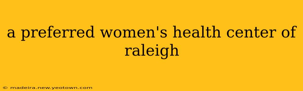 a preferred women's health center of raleigh