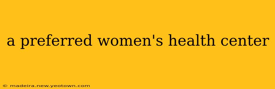a preferred women's health center