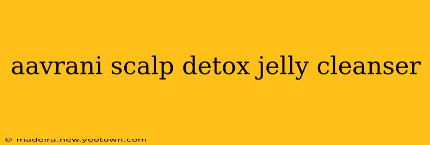 aavrani scalp detox jelly cleanser