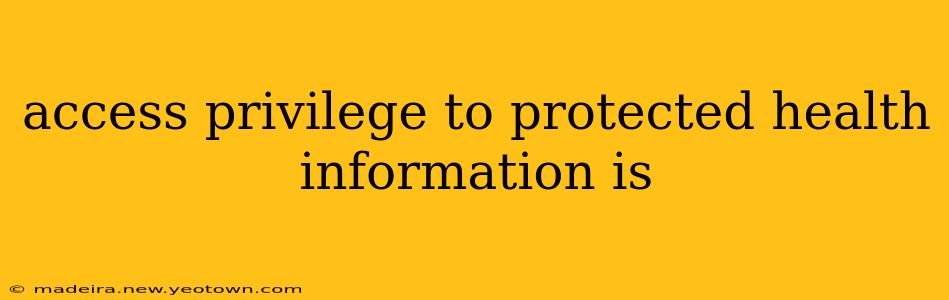 access privilege to protected health information is
