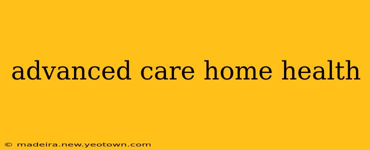 advanced care home health