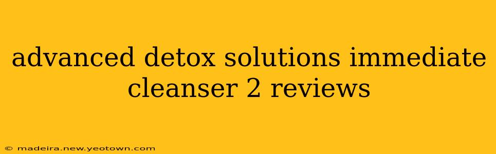 advanced detox solutions immediate cleanser 2 reviews
