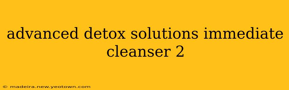advanced detox solutions immediate cleanser 2
