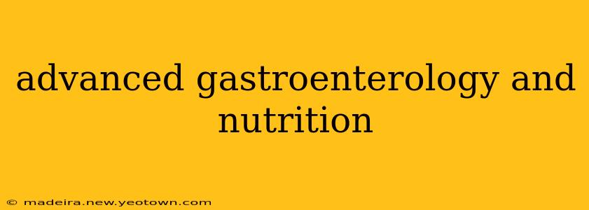 advanced gastroenterology and nutrition
