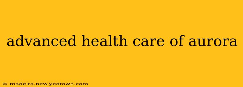 advanced health care of aurora