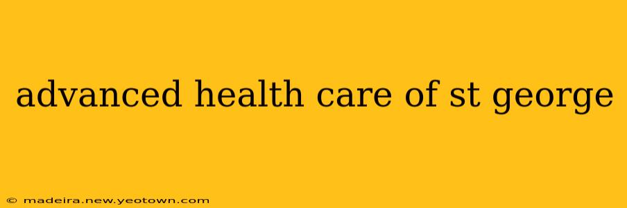 advanced health care of st george