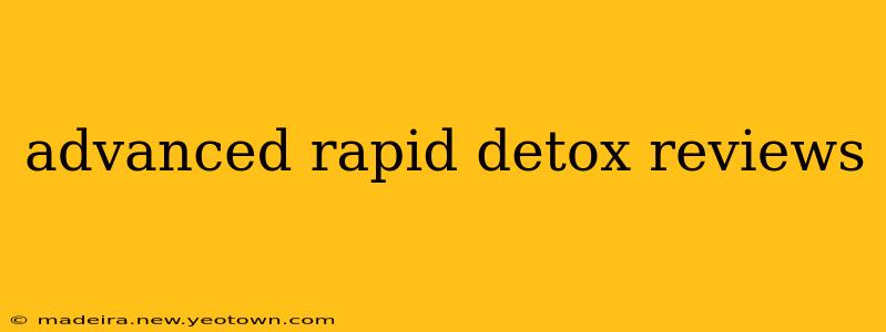 advanced rapid detox reviews