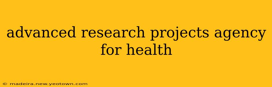 advanced research projects agency for health
