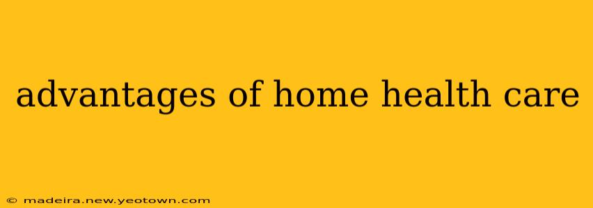 advantages of home health care