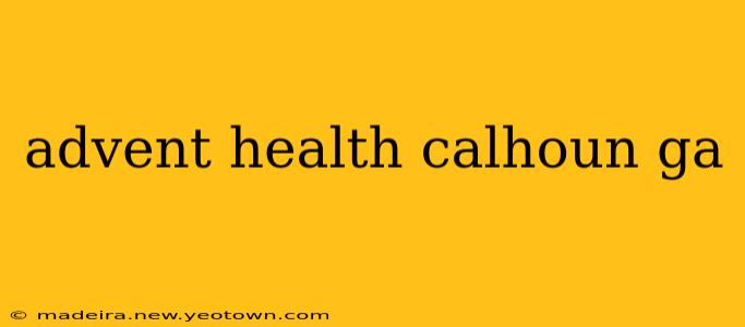 advent health calhoun ga