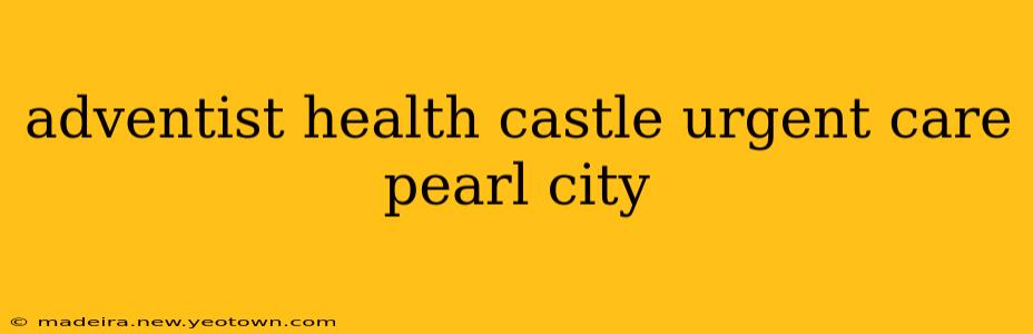 adventist health castle urgent care pearl city