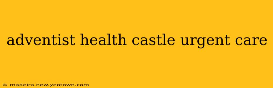 adventist health castle urgent care